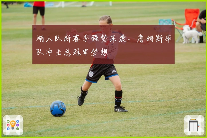 湖人队新赛季强势来袭，詹姆斯率队冲击总冠军梦想