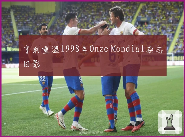 亨利重温1998年Onze Mondial杂志旧影